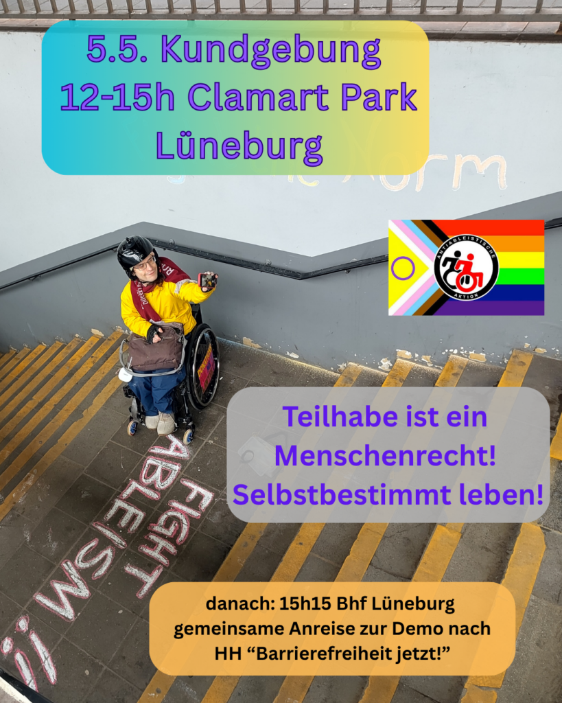 Sharepic. Im Hintergrund ein Mensch mit Rollstuhl der neben einem kreidespuch sitzt das ist der Spruch "fight ableism" und zugefügt wurde Text
5.5. Kundgebung Clamart Park Lüneburg.
Teilhabe ist ein Menschenrecht. Selbstbestimmt leben.